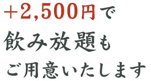 ＋2,500円で飲み放題もご用意いたします