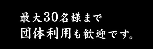 最大30名様まで団体利用も歓迎です。